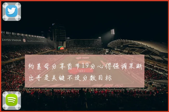 约基奇分享首节19分心得强调果断出手是关键不设分数目标