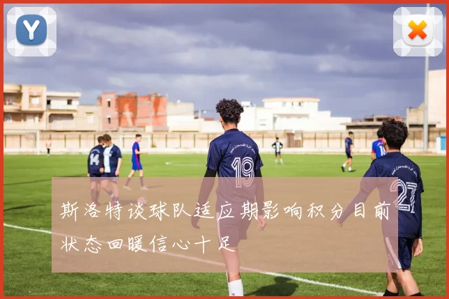 斯洛特谈球队适应期影响积分目前状态回暖信心十足