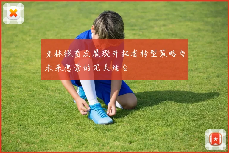 克林根首发展现开拓者转型策略与未来愿景的完美结合