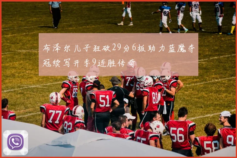 布泽尔儿子狂砍29分6板助力蓝魔夺冠续写开季9连胜传奇