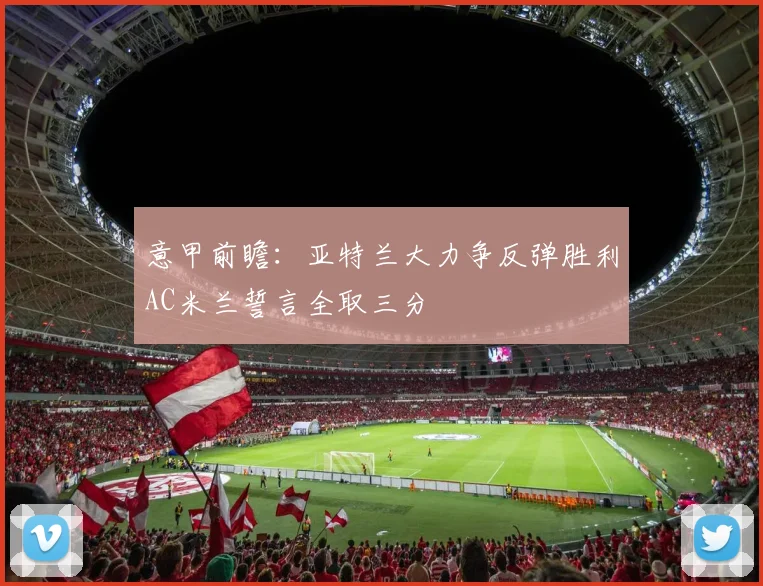 意甲前瞻：亚特兰大力争反弹胜利AC米兰誓言全取三分