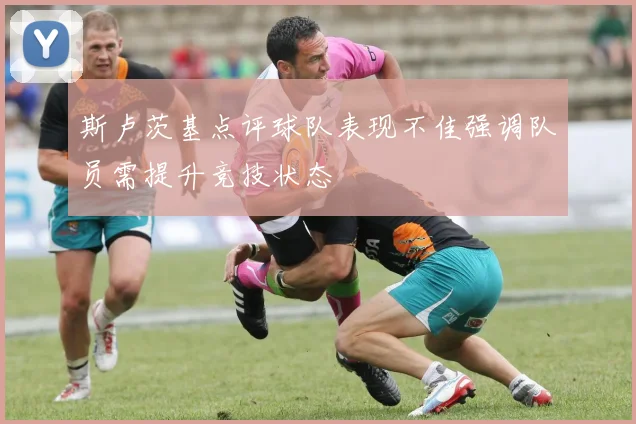 斯卢茨基点评球队表现不佳强调队员需提升竞技状态