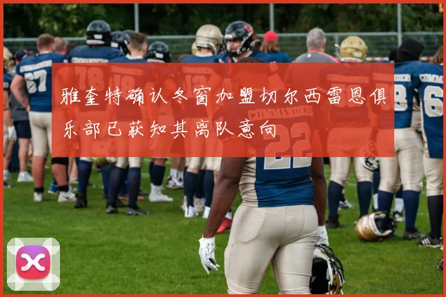 雅奎特确认冬窗加盟切尔西雷恩俱乐部已获知其离队意向
